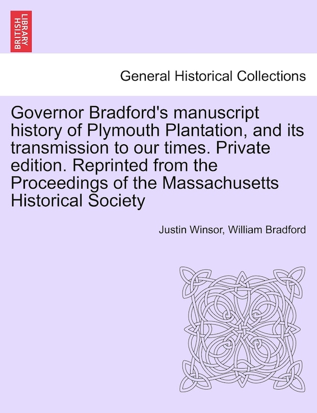 Front cover_Governor Bradford's Manuscript History Of Plymouth Plantation, And Its Transmission To Our Times. Private Edition. Reprinted From The Proceedings Of The Massachusetts Historical Society