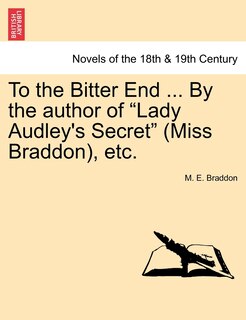 Front cover_To the Bitter End ... by the Author of Lady Audley's Secret (Miss Braddon), Etc.