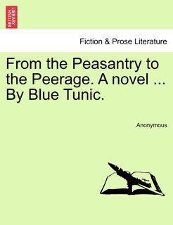 Front cover_From The Peasantry To The Peerage. A Novel ... By Blue Tunic.