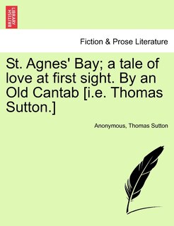 Front cover_St. Agnes' Bay; A Tale Of Love At First Sight. By An Old Cantab [i.e. Thomas Sutton.]