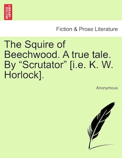 Front cover_The Squire Of Beechwood. A True Tale. By scrutator [i.e. K. W. Horlock].