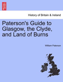 Paterson's Guide To Glasgow, The Clyde, And Land Of Burns