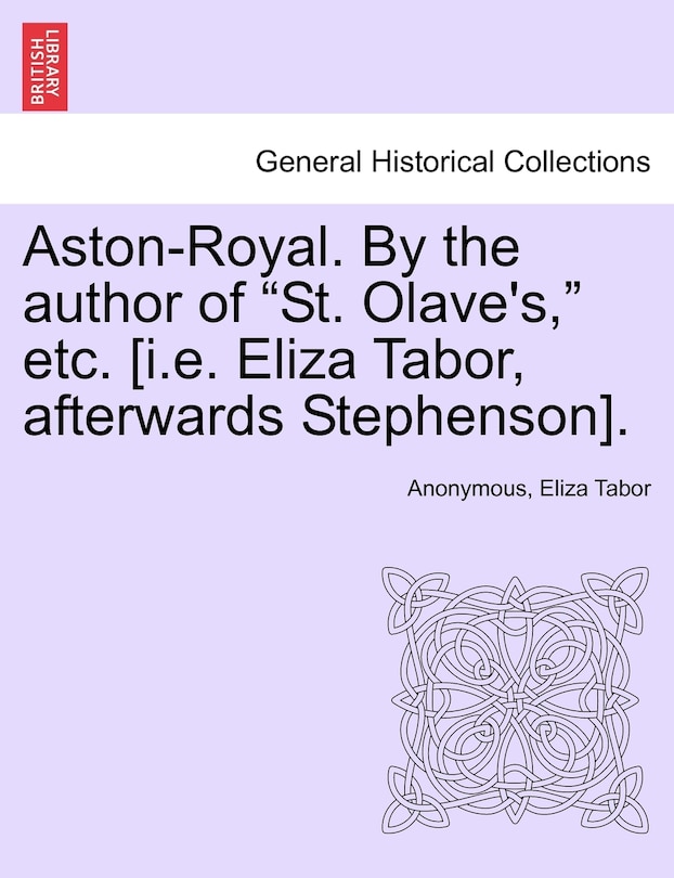 Front cover_Aston-royal. By The Author Of st. Olave's, Etc. [i.e. Eliza Tabor, Afterwards Stephenson].