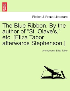 Front cover_The Blue Ribbon. By The Author Of st. Olave's, Etc. [eliza Tabor Afterwards Stephenson.] Vol. Ii