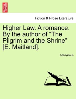 Front cover_Higher Law. A Romance. By The Author Of the Pilgrim And The Shrine [e. Maitland].