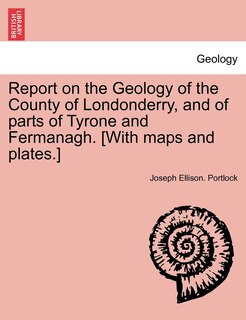 Couverture_Report On The Geology Of The County Of Londonderry, And Of Parts Of Tyrone And Fermanagh. [with Maps And Plates.]
