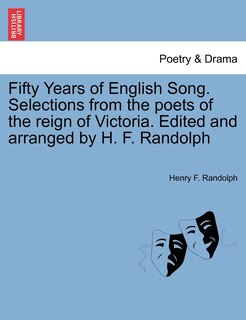 Fifty Years Of English Song. Selections From The Poets Of The Reign Of Victoria. Edited And Arranged By H. F. Randolph