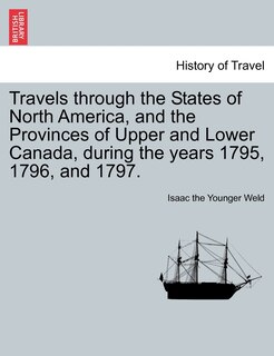 Travels Through The States Of North America, And The Provinces Of Upper And Lower Canada, During The Years 1795, 1796, And 1797.