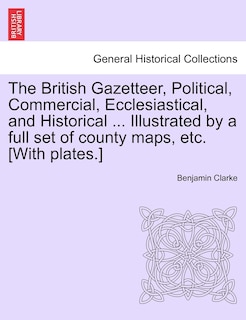 Front cover_The British Gazetteer, Political, Commercial, Ecclesiastical, And Historical ... Illustrated By A Full Set Of County Maps, Etc. [with Plates.]