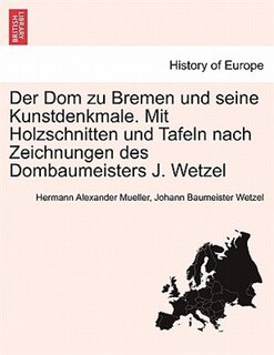 Front cover_Der Dom Zu Bremen Und Seine Kunstdenkmale. Mit Holzschnitten Und Tafeln Nach Zeichnungen Des Dombaumeisters J. Wetzel