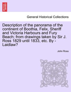 Front cover_Description of the panorama of the continent of Boothia, Felix, Sheriff and Victoria Harbours and Fury Beach; from drawings taken by Sir J. Ross 1829 until 1833, etc. By - Laidlaw?