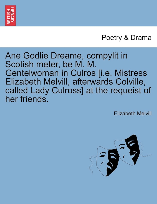 Front cover_Ane Godlie Dreame, Compylit In Scotish Meter, Be M. M. Gentelwoman In Culros [i.e. Mistress Elizabeth Melvill, Afterwards Colville, Called Lady Culross] At The Requeist Of Her Friends.