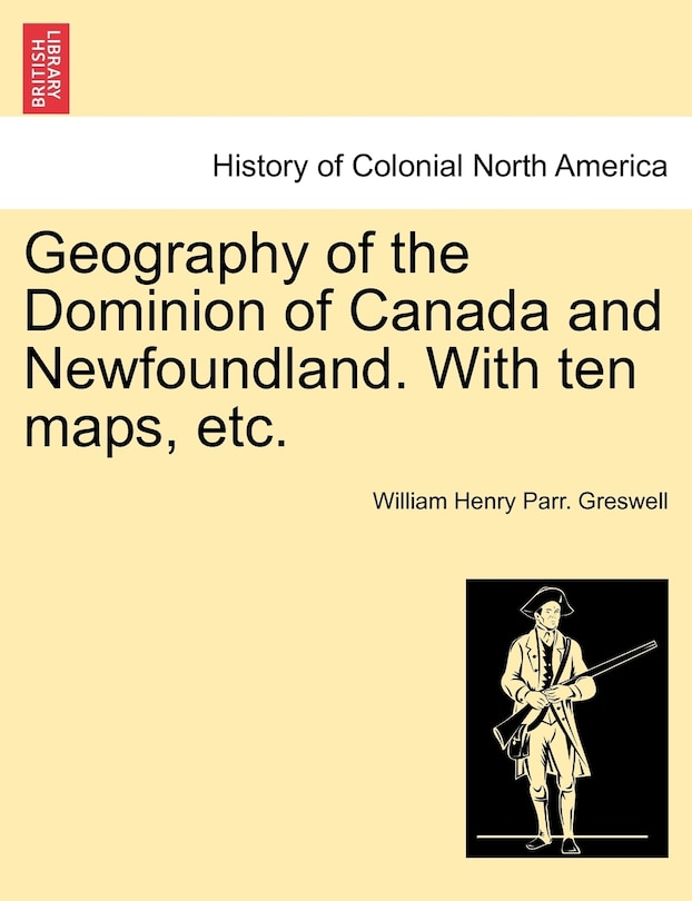 Couverture_Geography Of The Dominion Of Canada And Newfoundland. With Ten Maps, Etc.