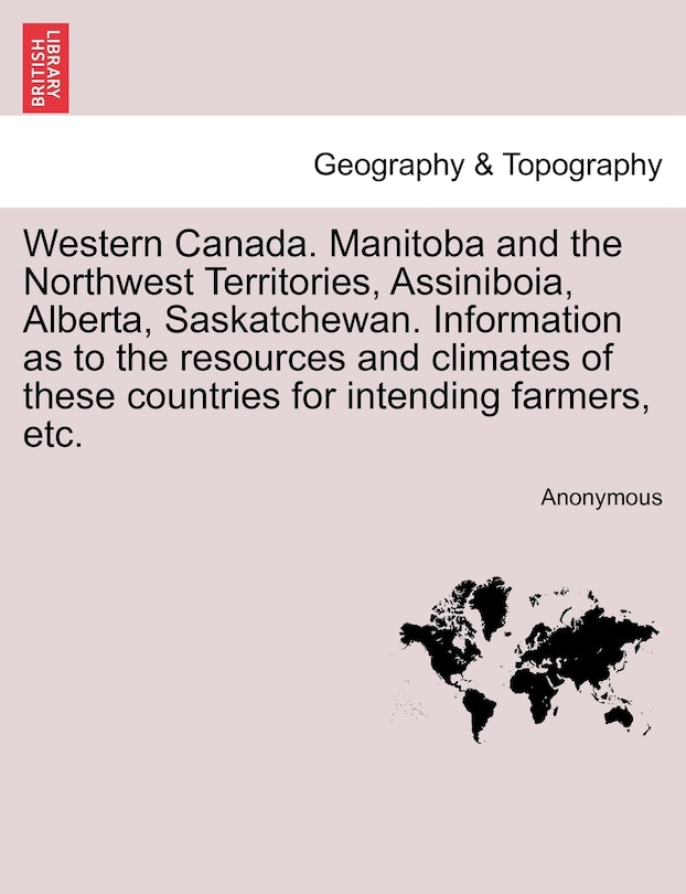 Couverture_Western Canada. Manitoba And The Northwest Territories, Assiniboia, Alberta, Saskatchewan. Information As To The Resources And Climates Of These Countries For Intending Farmers, Etc.