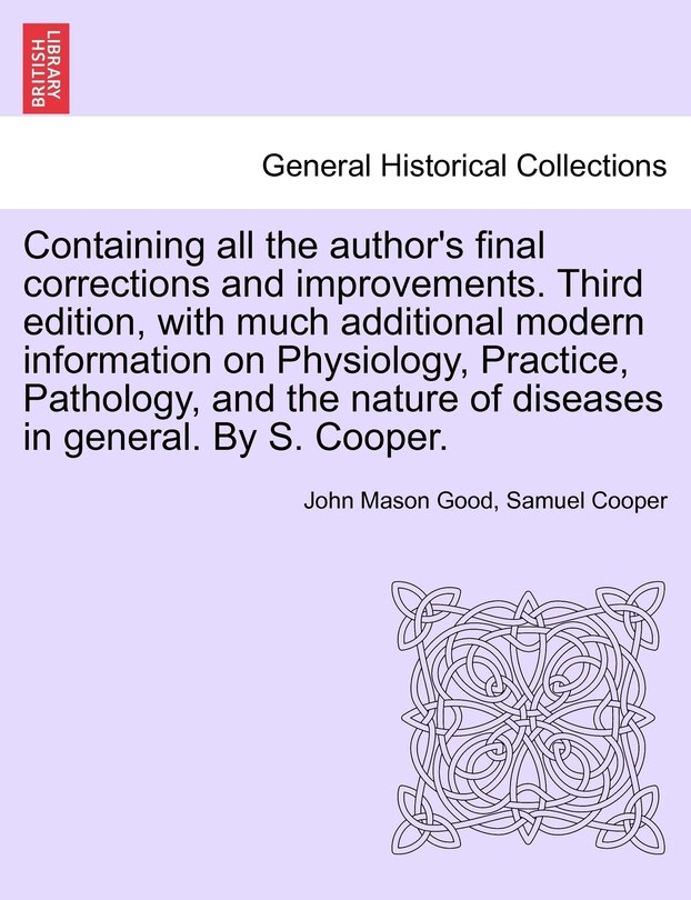 Front cover_Containing All The Author's Final Corrections And Improvements. Third Edition, With Much Additional Modern Information On Physiology, Practice, Pathology, And The Nature Of Diseases In General. By S. Cooper.