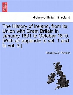 Couverture_The History Of Ireland, From Its Union With Great Britain In January 1801 To October 1810. [with An Appendix To Vol. 1 And To Vol. 3.]