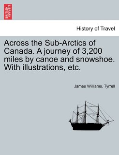 Front cover_Across The Sub-arctics Of Canada. A Journey Of 3,200 Miles By Canoe And Snowshoe. With Illustrations, Etc.