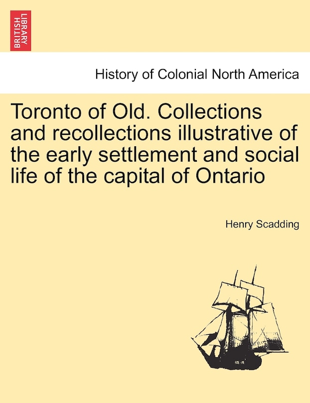 Front cover_Toronto of Old. Collections and recollections illustrative of the early settlement and social life of the capital of Ontario