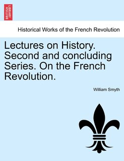 Lectures On History. Second And Concluding Series. On The French Revolution.