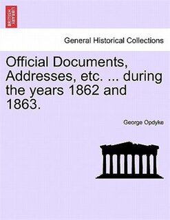Official Documents, Addresses, Etc. ... During The Years 1862 And 1863.