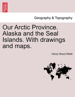 Front cover_Our Arctic Province. Alaska And The Seal Islands. With Drawings And Maps.