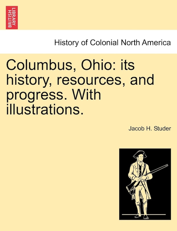 Columbus, Ohio: Its History, Resources, And Progress. With Illustrations.