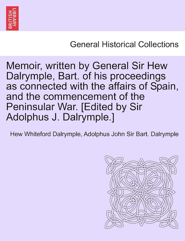 Couverture_Memoir, Written By General Sir Hew Dalrymple, Bart. Of His Proceedings As Connected With The Affairs Of Spain, And The Commencement Of The Peninsular War. [edited By Sir Adolphus J. Dalrymple.]