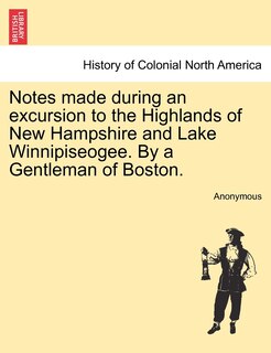 Front cover_Notes Made During An Excursion To The Highlands Of New Hampshire And Lake Winnipiseogee. By A Gentleman Of Boston.