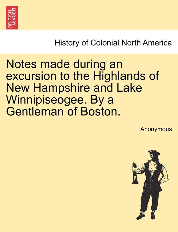 Front cover_Notes Made During An Excursion To The Highlands Of New Hampshire And Lake Winnipiseogee. By A Gentleman Of Boston.