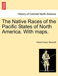 Couverture_The Native Races Of The Pacific States Of North America. With Maps.