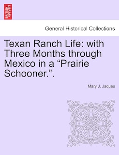 Texan Ranch Life: With Three Months Through Mexico in a Prairie Schooner..