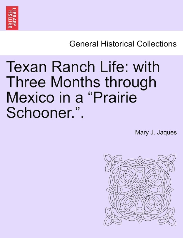 Texan Ranch Life: With Three Months Through Mexico in a Prairie Schooner..