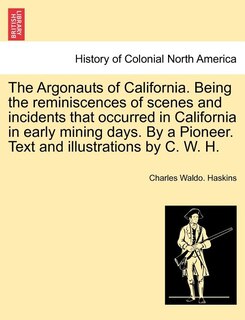 Front cover_The Argonauts of California. Being the reminiscences of scenes and incidents that occurred in California in early mining days. By a Pioneer. Text and illustrations by C. W. H.
