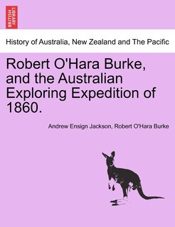 Front cover_Robert O'hara Burke, And The Australian Exploring Expedition Of 1860.