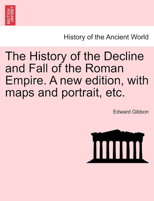 Front cover_The History Of The Decline And Fall Of The Roman Empire. A New Edition, With Maps And Portrait, Etc.