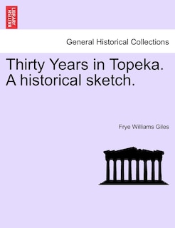 Front cover_Thirty Years In Topeka. A Historical Sketch.