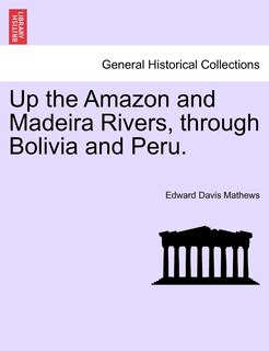 Up The Amazon And Madeira Rivers, Through Bolivia And Peru.