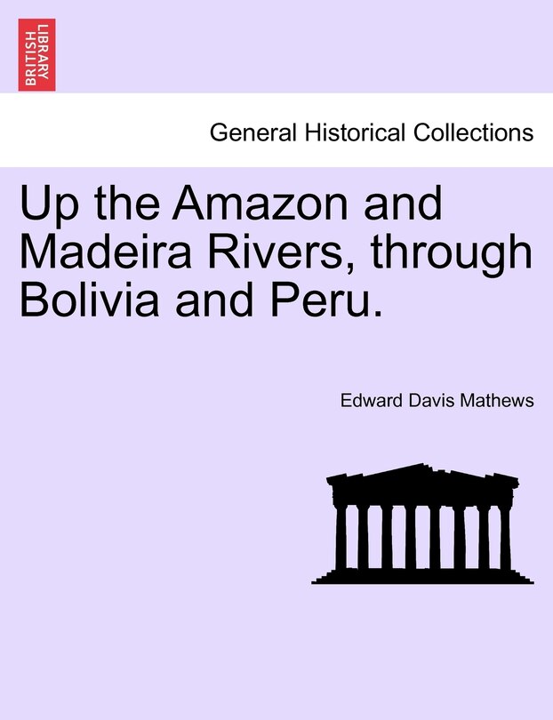 Up The Amazon And Madeira Rivers, Through Bolivia And Peru.