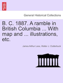 Front cover_B. C. 1887. A ramble in British Columbia ... With map and ... illustrations, etc. New Edition