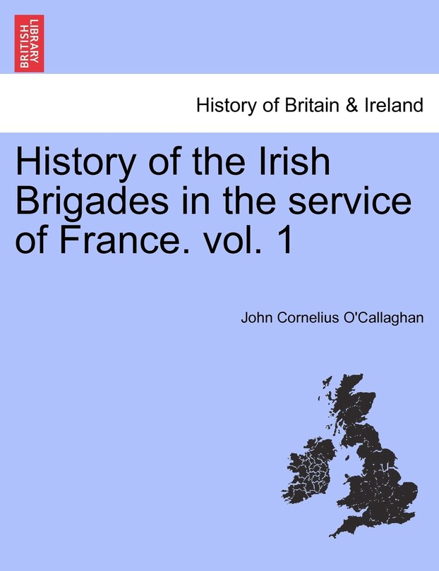 Couverture_History Of The Irish Brigades In The Service Of France. Vol. 1
