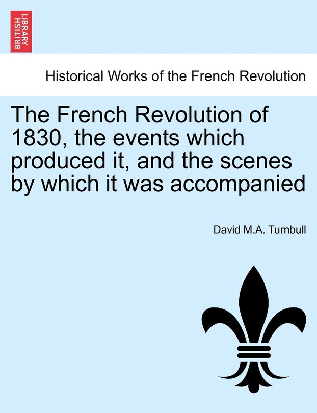 Front cover_The French Revolution Of 1830, The Events Which Produced It, And The Scenes By Which It Was Accompanied