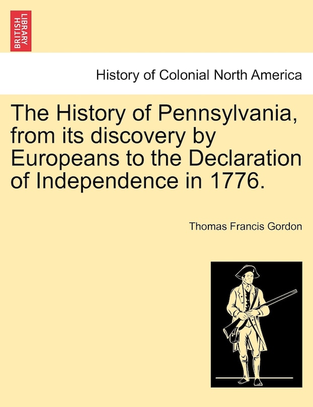 The History Of Pennsylvania, From Its Discovery By Europeans To The Declaration Of Independence In 1776.