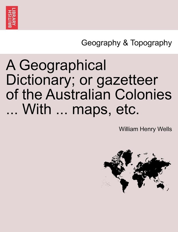 Front cover_A Geographical Dictionary; Or Gazetteer Of The Australian Colonies ... With ... Maps, Etc.