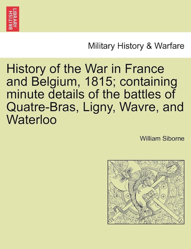 Front cover_History of the War in France and Belgium, 1815; containing minute details of the battles of Quatre-Bras, Ligny, Wavre, and Waterloo. VOL. II
