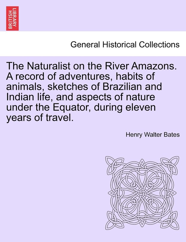 Front cover_The Naturalist on the River Amazons. A record of adventures, habits of animals, sketches of Brazilian and Indian life, and aspects of nature under the Equator, during eleven years of travel. vol. II