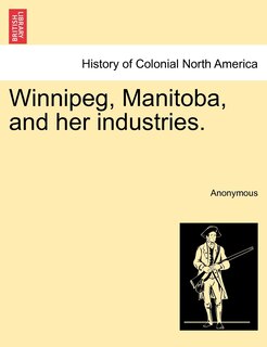Front cover_Winnipeg, Manitoba, And Her Industries.