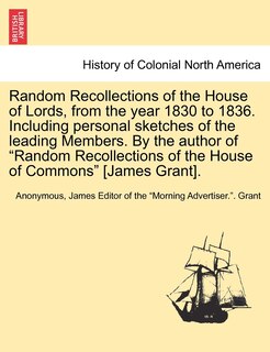 Front cover_Random Recollections Of The House Of Lords, From The Year 1830 To 1836. Including Personal Sketches Of The Leading Members. By The Author Of random Recollections Of The House Of Commons [james Grant].