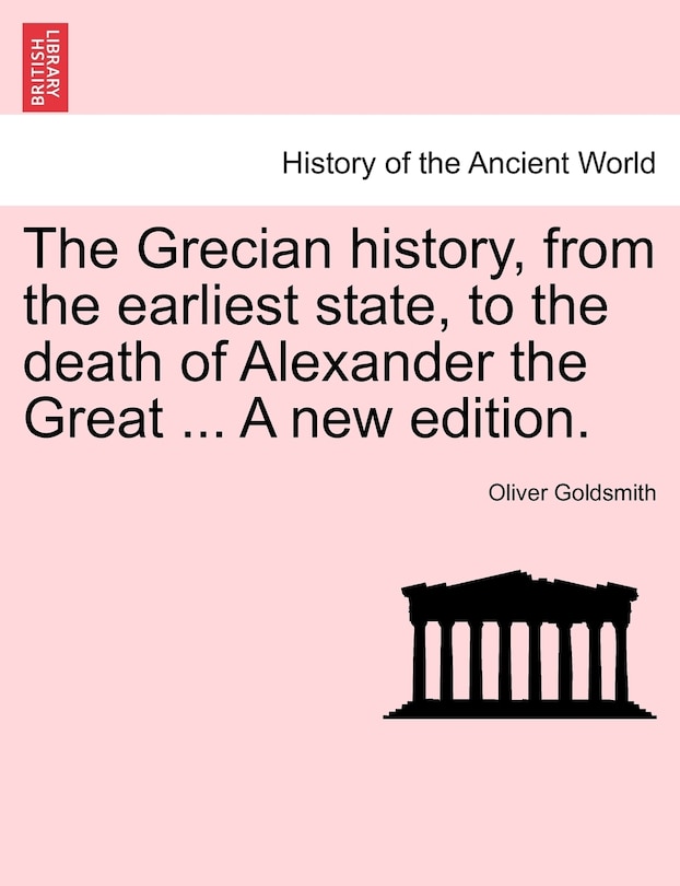 Front cover_The Grecian History, From The Earliest State, To The Death Of Alexander The Great ... A New Edition.