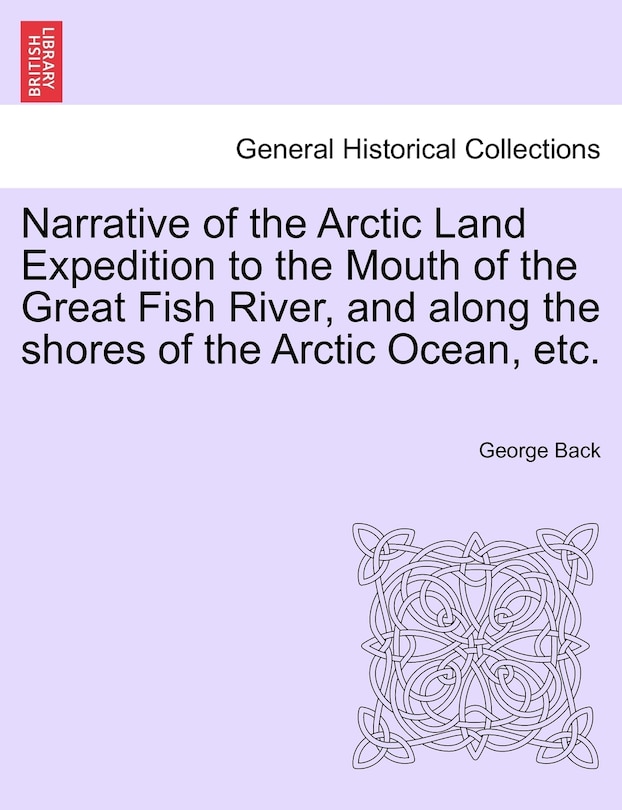 Front cover_Narrative Of The Arctic Land Expedition To The Mouth Of The Great Fish River, And Along The Shores Of The Arctic Ocean, Etc.