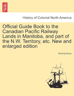 Official Guide Book to the Canadian Pacific Railway Lands in Manitoba, and part of the N.W. Territory, etc. New and enlarged edition